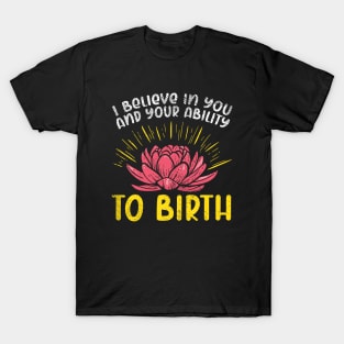 I Believe In You And Your Ability To Birth T-Shirt